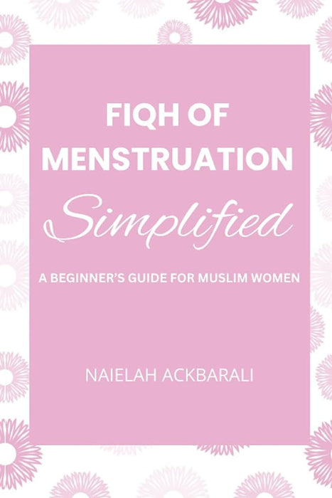 Fiqh of Menstruation Simplified: A Beginner's Guide For Muslim Women