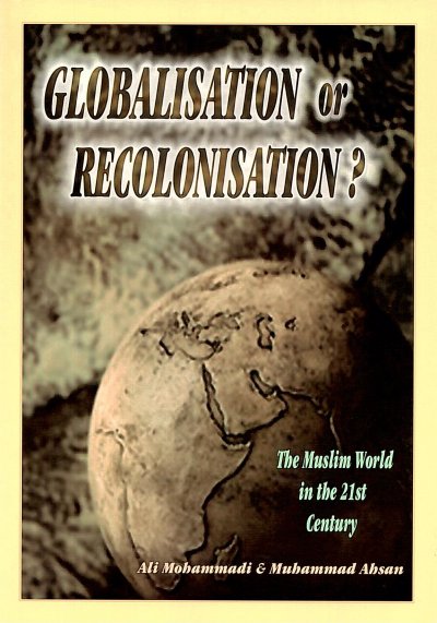 Globalisation or Recolonisation? The Muslim World in the 21st Century