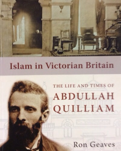 Islam in Victorian Britain. The Life and Times of Abdullah Quilliam