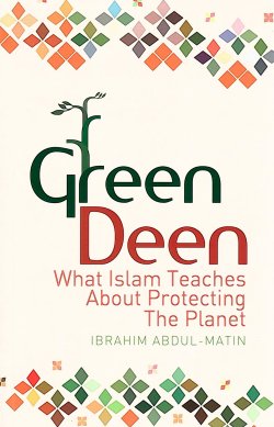Green Deen : What Islam Teaches About Protecting the Planet