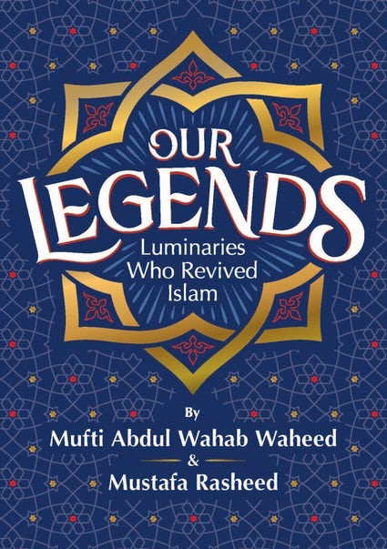 OUR LEGENDS Luminaries who Revived Islam