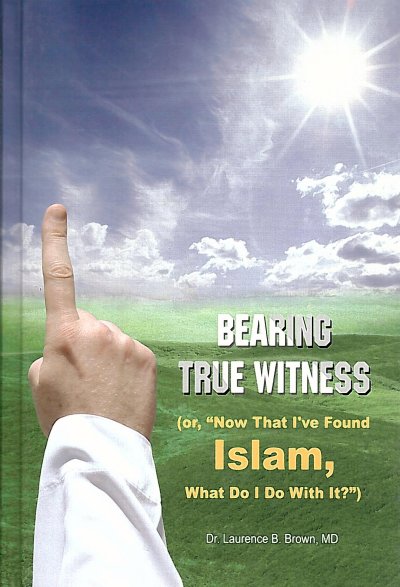 Bearing True Witness (Or "Now That I've Found Islam What Do I Do With It?")