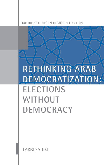 Rethinking Arab Democratization : Elections without Democracy