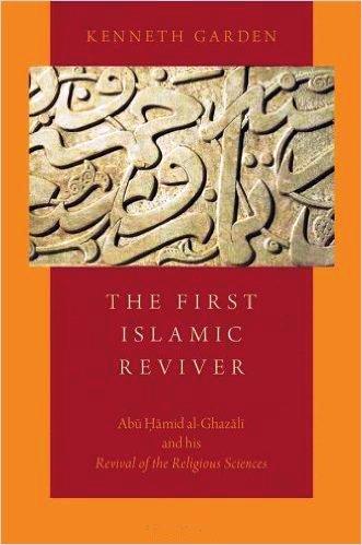 The First Islamic Reviver- Abu Hamid Al-Ghazali And His Revival Of The Religeous Sciences