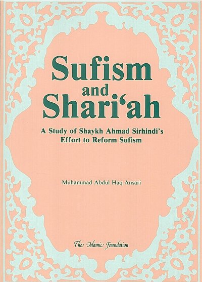 Sufism and Shariah: A Study of Shaykh Ahmad Sirhindi’s Effort to Reform Sufism