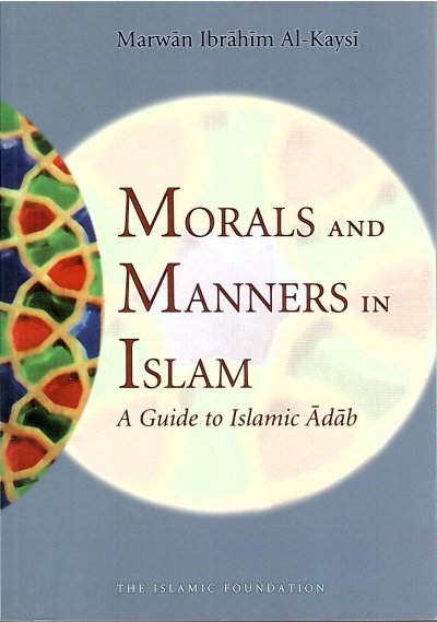 Morals and Manners in Islam: A Guide to Islamic Adab