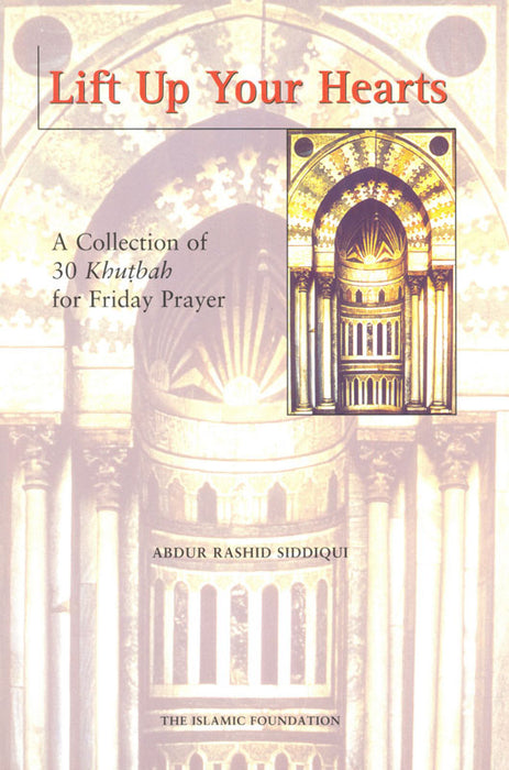 Lift Up Your Hearts: A Collection of 30 Khutbah for Friday Prayer Vol. 1