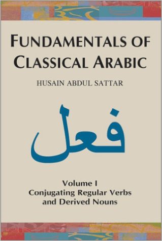 Fundamentals of Classical Arabic: Volume 1 Conjugating Regular Verbs and Derived Nouns