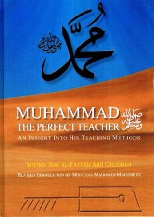 Muhammad the Perfect Teacher : An Insight into His Teaching Method