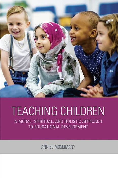Teaching Children: A Moral, Spiritual, and Holistic Approach to Educational Development