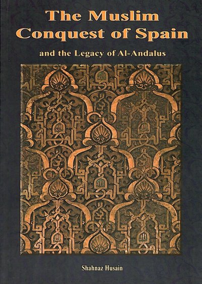 The Muslim Conquest of Spain and the Legacy of Al-Andalus