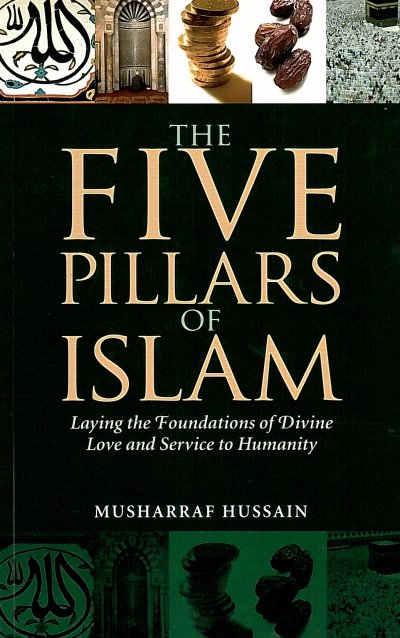 The Five Pillars of Islam: Laying the Foundations of Divine Love and Service to Humanity