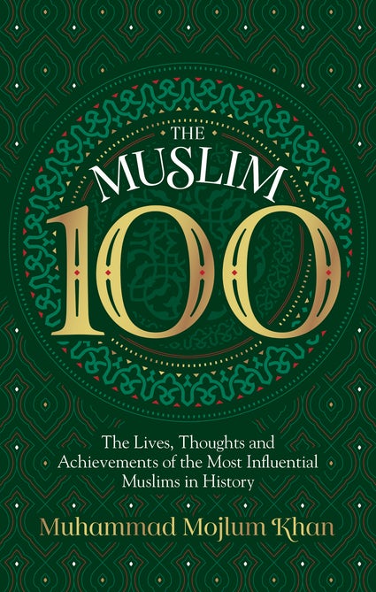 The Muslim 100: The Lives, Thoughts and Achievements of the Most Influential Muslims in History (PB)