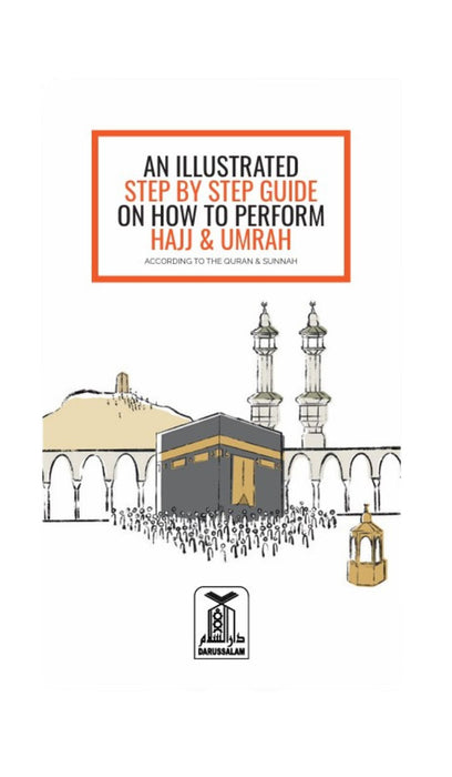 Hajj &amp;amp; Umrah - An Illustrated Step by Step Guide (According to the Quran &amp;amp; Sunnah)