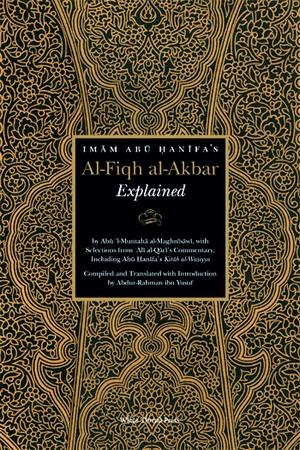 Imam Abu Hanifa&amp;#039;s Al-Fiqh al-Akbar Explained