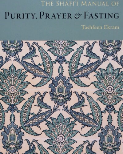 The Shafi Manual of Purity, Prayer & Fasting