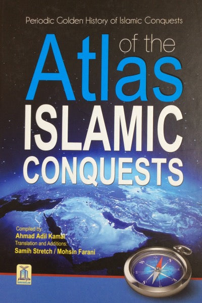 Atlas of the Islamic Conquests - Periodic Golden History of The Islamic Conquest