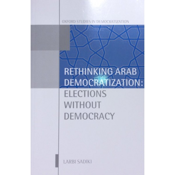 Rethinking Arab Democratization : Elections without Democracy