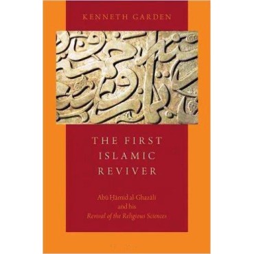 The First Islamic Reviver- Abu Hamid Al-Ghazali And His Revival Of The Religeous Sciences