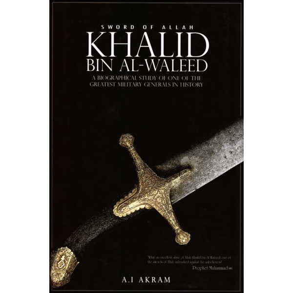 Khalid Bin Al Waleed: A biographical study of one of the greatest military generals in history 