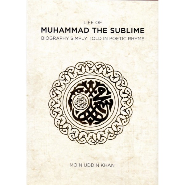 Life of Muhammad the Sublime - Biography simply told in poetic Rhyme