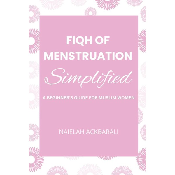 Fiqh of Menstruation Simplified: A Beginner's Guide For Muslim Women