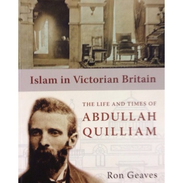 Islam in Victorian Britain. The Life and Times of Abdullah Quilliam