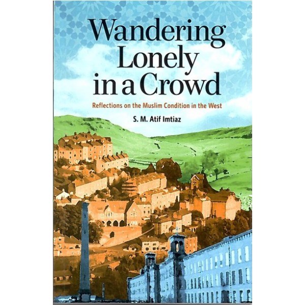 Wandering Lonely in a Crowd - Reflections on the Muslim Condition in the West