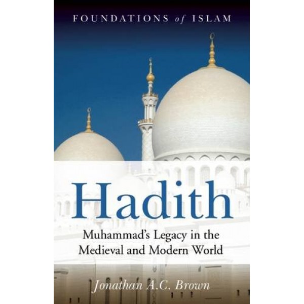 Hadith : Muhammad's Legacy in the Medieval and Modern World