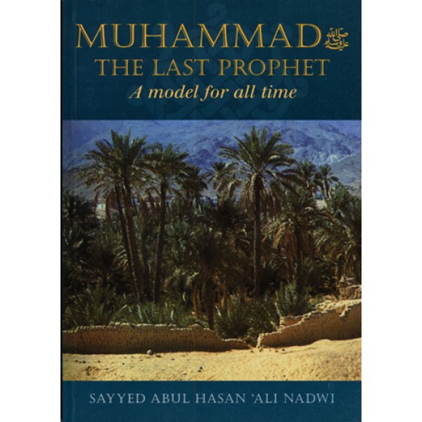 Muhammad: The Last Prophet (A Model for all Time)