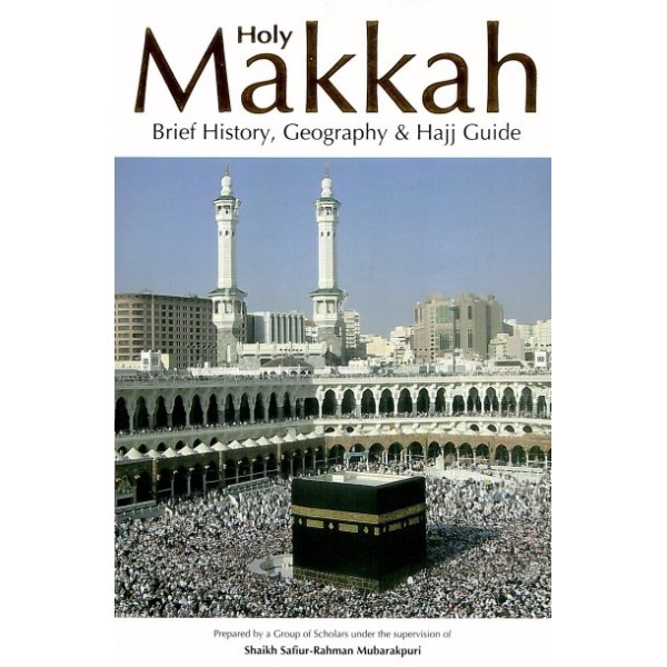 Holy Makkah, Brief History, Geography & Hajj Guide