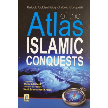 Atlas of the Islamic Conquests From the Caliphate of Abu Bakr to the height of Ottoman Caliphate - From Central Asia to Morocco, Spain and Central Europe