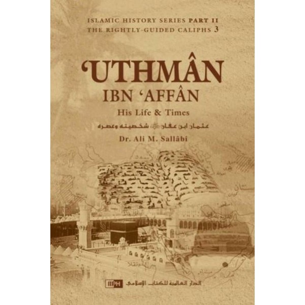 Uthman Ibn Affan: His Life and Times (IIPH)