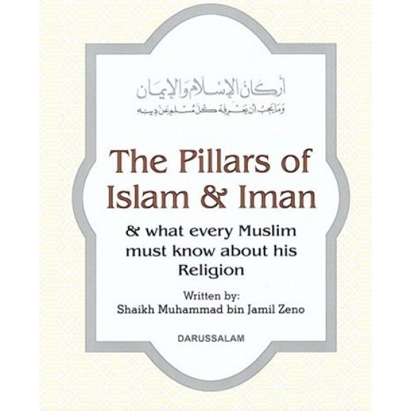 The Pillars of Islam & Iman & what every Muslim must know about his Religion