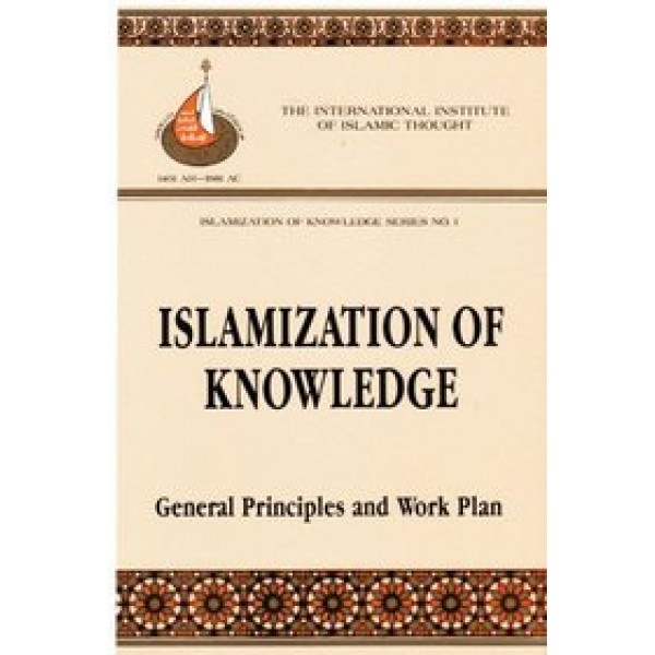 Islamization of Knowledge: General Principles and Work Plan: Series No. 1
