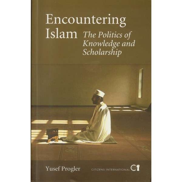 Encountering Islam: The Politics of Knowledge and Scholarship