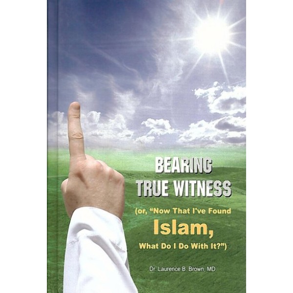 Bearing True Witness (Or "Now That I've Found Islam What Do I Do With It?")