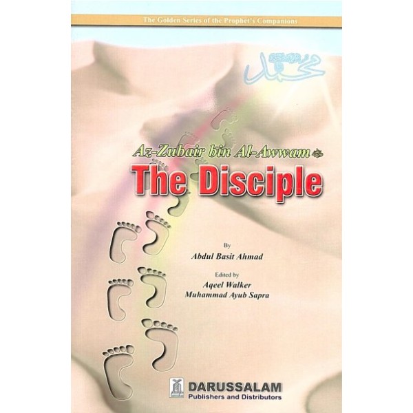 Golden Series Of The Prophet Companion - The Disciple: Az-Zubair bin Al-Awwam