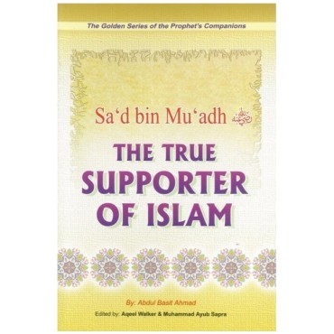 Golden Series Of The Prophet Companion - The True Supporter of Islam: Sa'd bin Mu'adh