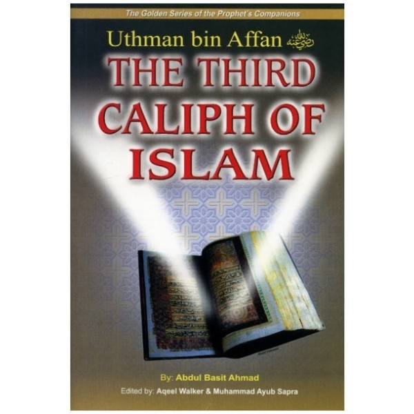 Golden Series Of The Prophet Companion : The Third Caliph Of Islam: Uthman bin Affan
